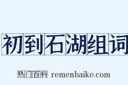 初到石湖组词是什么意思的图片